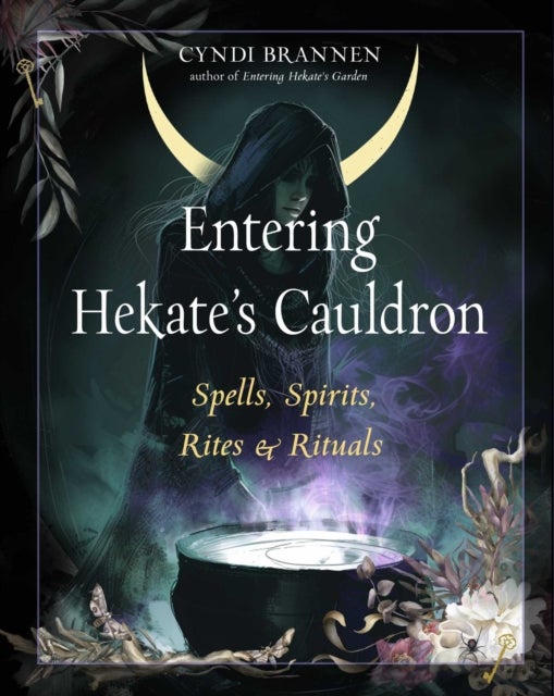 Entering Hekate's Cauldron - Spells, Spirits, Rites, and Rituals