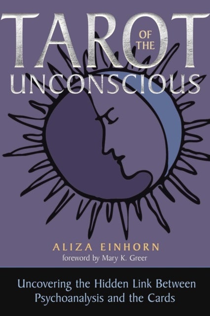 Tarot of the Unconscious - Uncovering the Hidden Link Between Psychoanalysis and the Cards