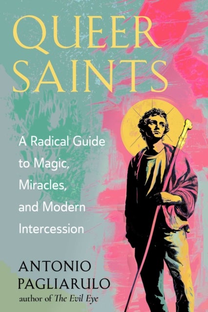 Queer Saints - A Radical Guide to Magic, Miracles, and Modern Intercession