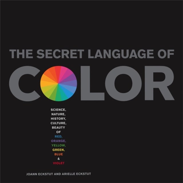 The Secret Language Of Color - Science, Nature, History, Culture, Beauty of Red, Orange, Yellow, Green, Blue, & Violet