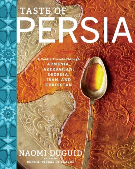Taste of Persia - A Cook's Travels Through Armenia, Azerbaijan, Georgia, Iran, and Kurdistan