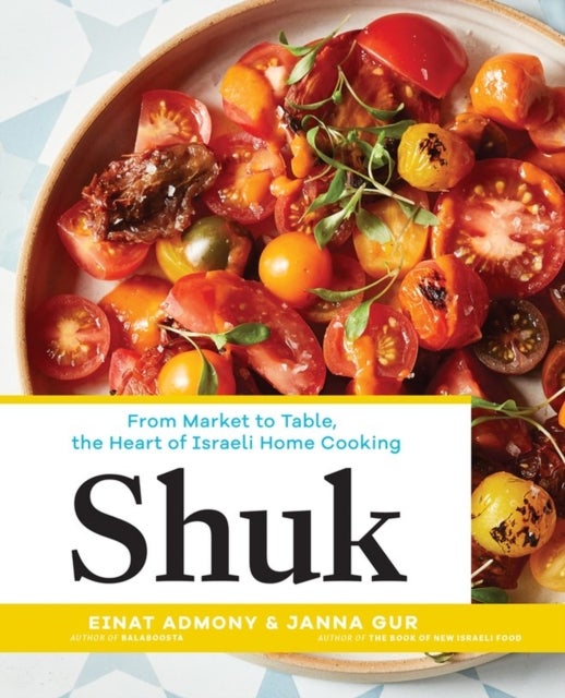 Shuk - From Market to Table, the Heart of Israeli Home Cooking