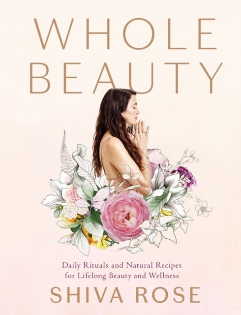 Whole Beauty - Daily Rituals and Natural Recipes for Lifelong Beauty and Wellness
