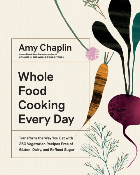 Whole Food Cooking Every Day - Transform the Way You Eat with 250 Vegetarian Recipes Free of Gluten, Dairy, and Refined Sugar