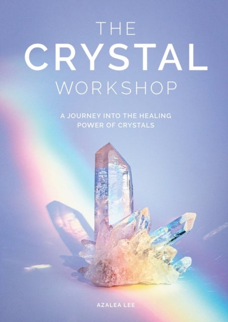 The Crystal Workshop - A Journey into the Healing Power of Crystals