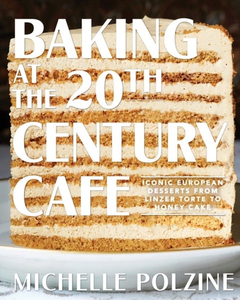Baking at the 20th Century Cafe - Iconic European Desserts from Linzer Torte to Honey Cake