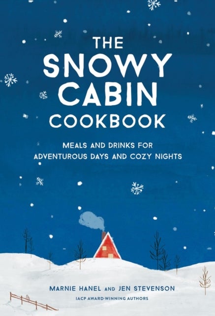 The Snowy Cabin Cookbook - Meals and Drinks for Adventurous Days and Cozy Nights
