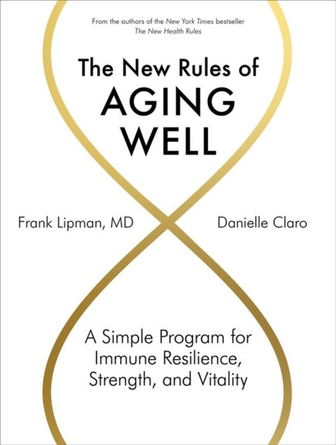 The New Rules of Aging Well - A Simple Program for Immune Resilience, Strength, and Vitality