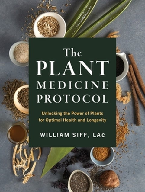 The Plant Medicine Protocol - Unlocking the Power of Plants for Optimal Health and Longevity