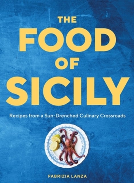 The Food of Sicily - Recipes from a Sun-Drenched Culinary Crossroads