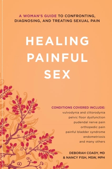 Healing Painful Sex - A Woman's Guide to Confronting, Diagnosing, and Treating Sexual Pain