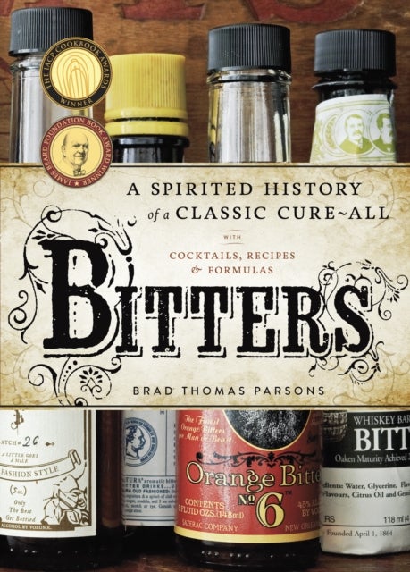 Bitters - A Spirited History of a Classic Cure-All, with Cocktails, Recipes, and Formulas
