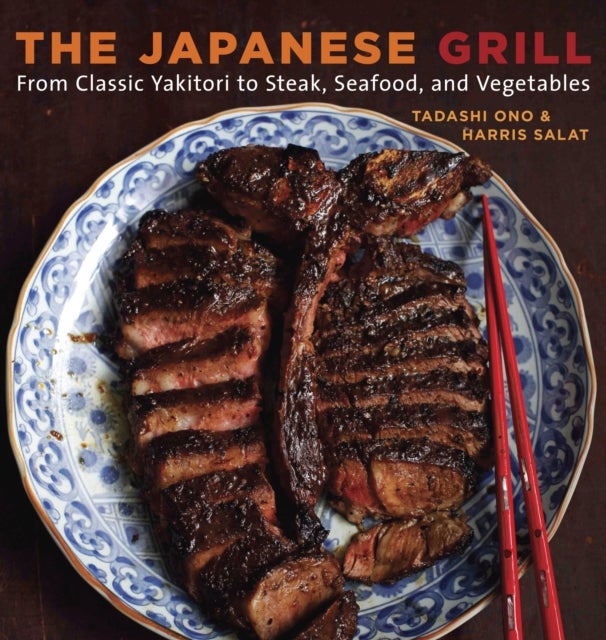 The Japanese Grill - From Classic Yakitori to Steak, Seafood, and Vegetables [A Cookbook]