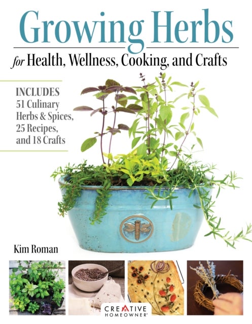 Growing Herbs for Health, Wellness, Cooking, and Crafts - Includes 51 Culinary Herbs & Spices, 25 Recipes, and 18 Crafts