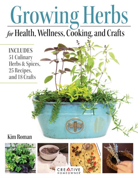 Growing Herbs for Health, Wellness, Cooking, and Crafts - Includes 51 Culinary Herbs & Spices, 25 Recipes, and 18 Crafts