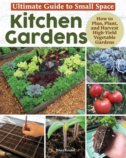 Ultimate Guide: Small Space Kitchen Gardens - How to Plan, Plant, and Harvest High-Yield Vegetable Gardens