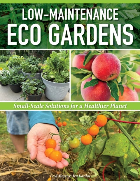 Low-Maintenance Eco Gardens - A Practical Guide to Creating an Easy & Sustainable Garden that Nourishes You