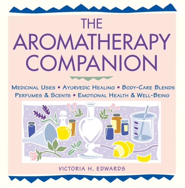 The Aromatherapy Companion - Medicinal Uses/Ayurvedic Healing/Body-Care Blends/Perfumes & Scents/Emotional Health & Well-Being