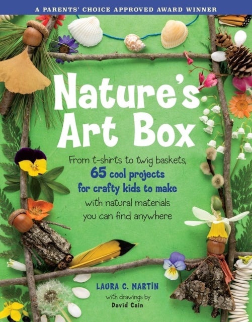 Nature's Art Box - From t-shirts to twig baskets, 65 cool projects for crafty kids to make with natural materials you can find anywhere