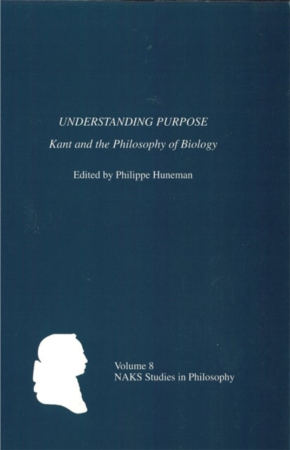 Understanding Purpose - Kant and the Philosophy of Biology