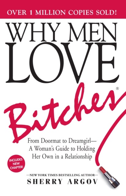 Why Men Love Bitches - From Doormat to Dreamgirl—A Woman's Guide to Holding Her Own in a Relationship