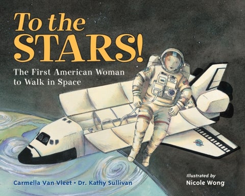 To The Stars! The First American Woman To Walk In Space - The First American Woman to Walk in Space