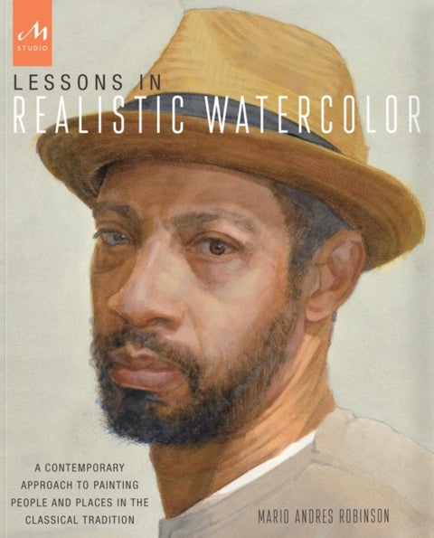 Lessons in Realistic Watercolor - A Contemporary Approach to Painting People and Places in the Classical Tradition