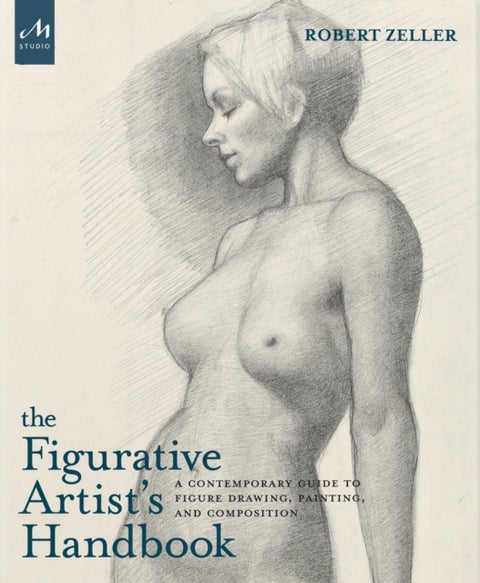 The Figurative Artist's Handbook - A Contemporary Guide to Figure Drawing, Painting, and Composition