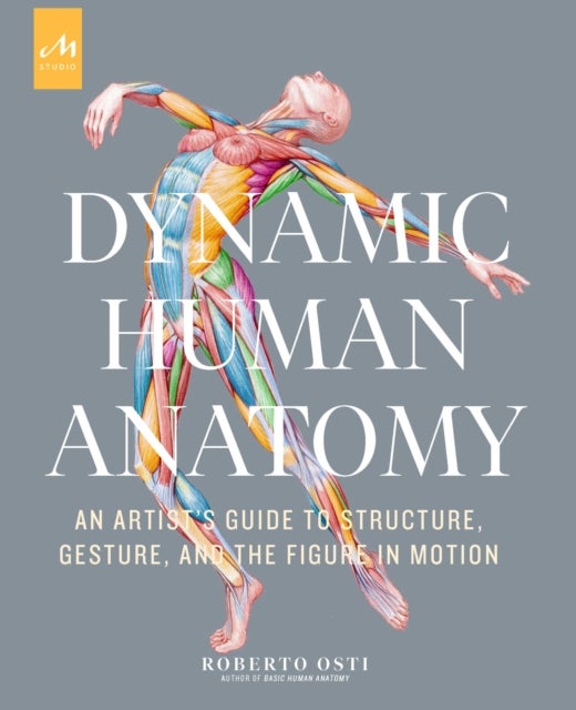 Dynamic Human Anatomy - An Artist's Guide to Structure, Gesture, and the Figure in Motion