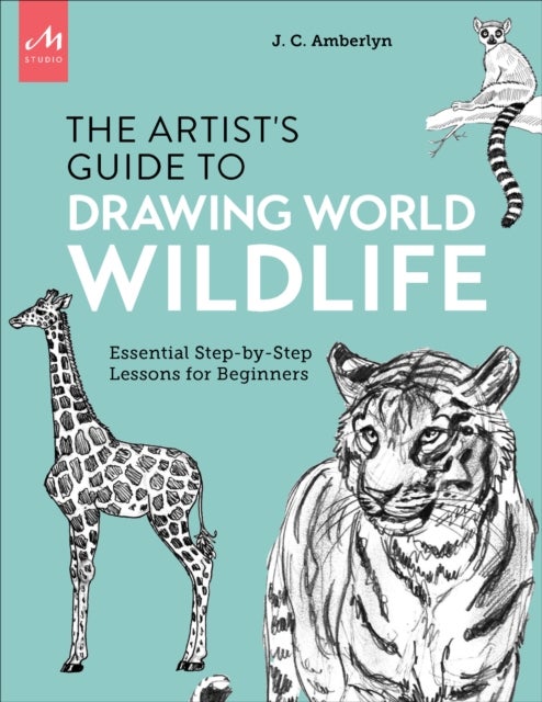 Artist's Guide to Drawing World Wildlife - Essential Step-by-Step Lessons for Beginners