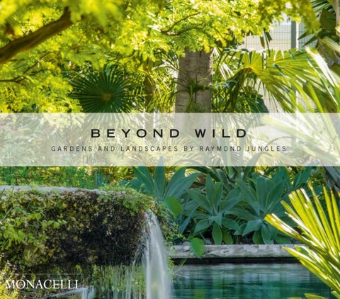 Beyond Wild - Gardens and Landscapes by Raymond Jungles