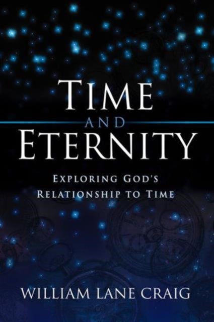 Time and Eternity - Exploring God's Relationship to Time