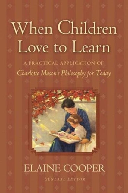 When Children Love to Learn - A Practical Application of Charlotte Mason's Philosophy for Today