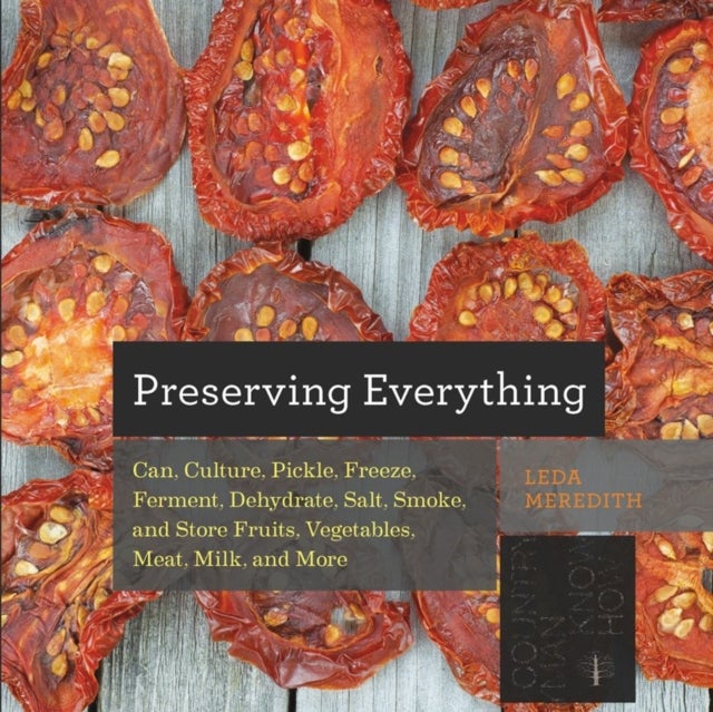 Preserving Everything - Can, Culture, Pickle, Freeze, Ferment, Dehydrate, Salt, Smoke, and Store Fruits, Vegetables, Meat, Milk, and More