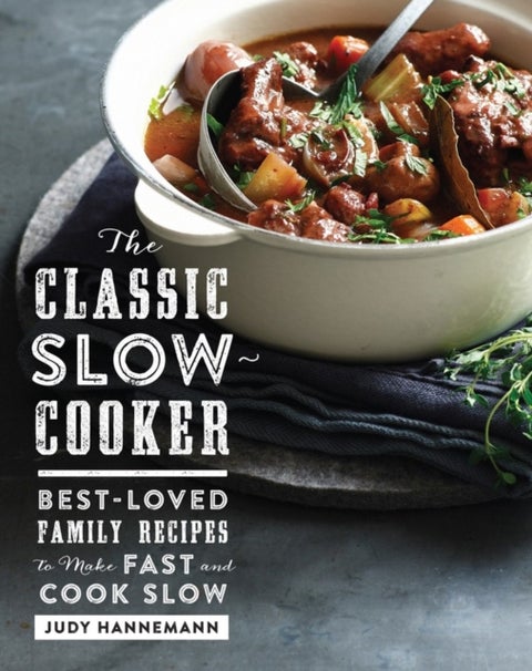 The Classic Slow Cooker - Best-Loved Family Recipes to Make Fast and Cook Slow