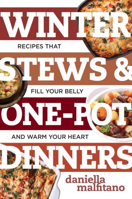 Winter Stews & One-Pot Dinners - Tasty Recipes that Fill Your Belly and Warm Your Heart