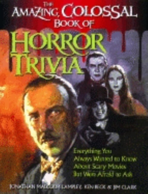 The Amazing, Colossal Book of Horror Trivia - Everything You Always Wanted to Know about Scary Movies But Were Afraid to Ask