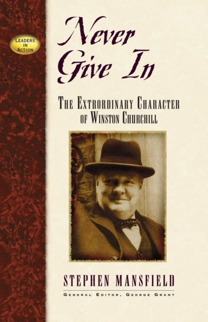 Never Give In - The Extraordinary Character of Winston Churchill