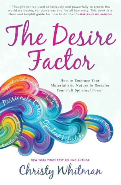 The Desire Factor - How to Embrace Your Materialistic Nature to Reclaim Your Full Spiritual Power