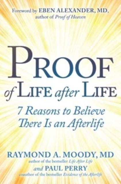 Proof of Life after Life - 7 Reasons to Believe There Is an Afterlife