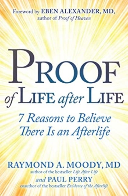 Proof of Life after Life - 7 Reasons to Believe There Is an Afterlife