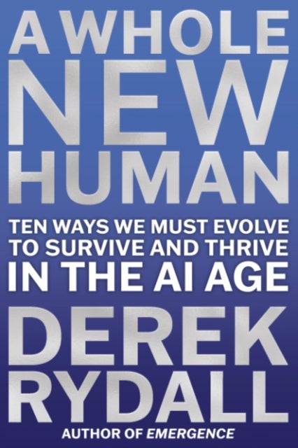 A Whole New Human - Ten Ways We Must Evolve to Survive and Thrive in the AI Age
