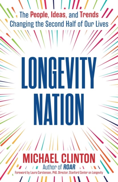 Longevity Nation - The People, Ideas, and Trends Changing the Second Half of Our Lives