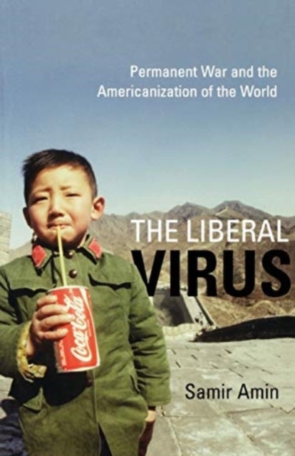 The Liberal Virus - Permanent War and the Americanization of the World