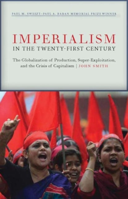 Imperialism in the Twenty-First Century - Globalization, Super-Exploitation, and Capitalism S Final Crisis