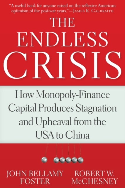 The Endless Crisis - How Monopoly-Finance Capital Produces Stagnation and Upheaval from the USA to China