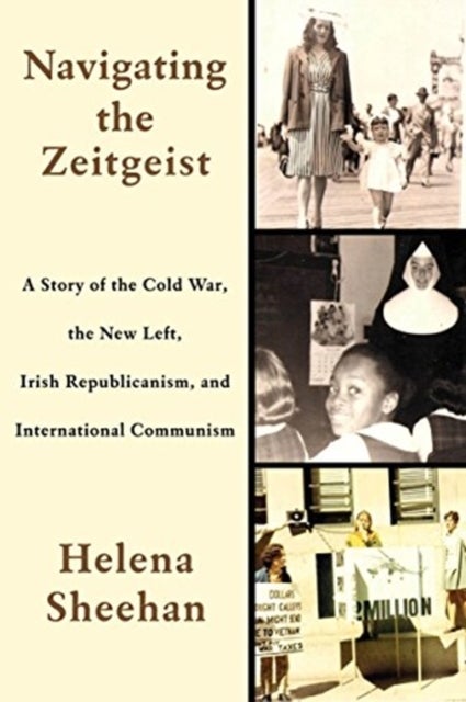 Navigating the Zeitgeist - A Story of the Cold War, the New Left, Irish Republicanism, and International Communism