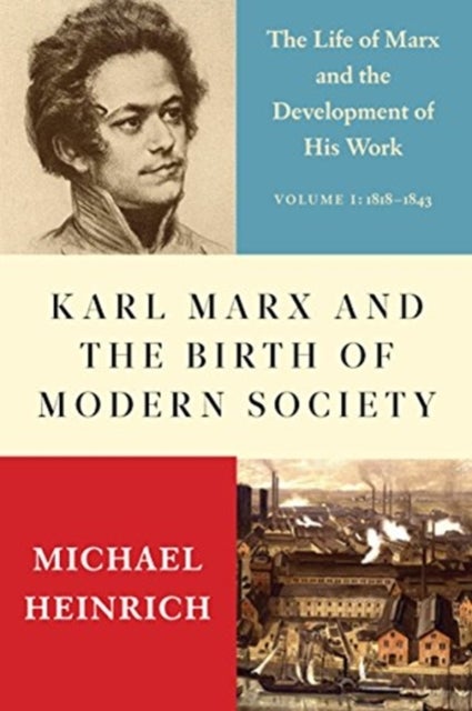 Karl Marx and the Birth of Modern Society - The Life of Marx and the Development of His Work