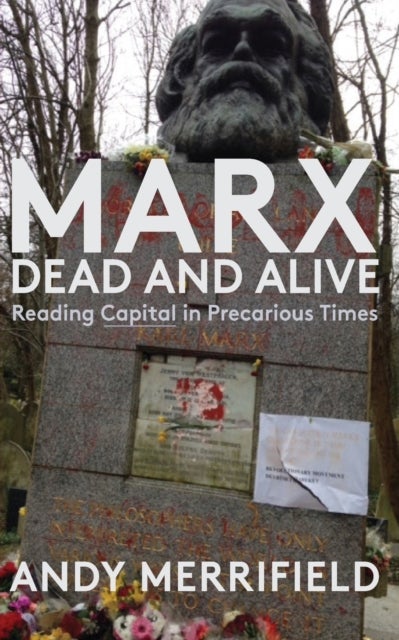 Marx, Dead and Alive - Reading "Capital" in Precarious Times