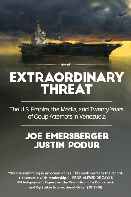 Extraordinary Threat - The U.S. Empire, the Media, and Twenty Years of Coup Attempts in Venezuela